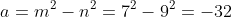a=m^2-n^2=7^2-9^2=-32