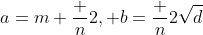 a=m+\frac n2, b=\frac n2\sqrt{d}