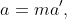a=ma',