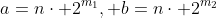 a=n\cdot 2^{m_1}, b=n\cdot 2^{m_2}