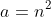 a=n^2