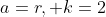 a=r, k=2