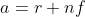 a=r+nf