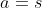 a=s