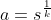 a=s^{\frac{1}{k}}