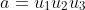 a=u_1u_2u_3