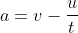a=v-\frac{u}{t}
