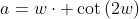 a=w\cdot \cot{(2w)}