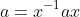 a=x^{-1}ax