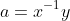 a=x^{-1}y