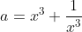 a=x^3+\frac{1}{x^3}