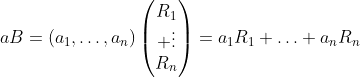 aB=(a_1,\ldots,a_n)\begin{pmatrix}R_1\\ \vdots\\{R_n}\end{pmatrix}=a_1R_1+\ldots+a_nR_n