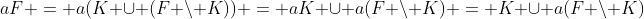 aF = a(K \cup (F \setminus K)) = aK \cup a(F \setminus K) = K \cup a(F \setminus K)