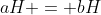 aH = bH