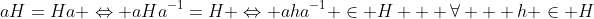 aH=Ha \Leftrightarrow aHa^{-1}=H \Leftrightarrow aha^{-1} \in H \text{ } \forall \text{ } h \in H