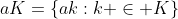 aK=\{ak:k \in K\}