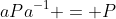 aPa^{-1} = P