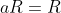 aR=R