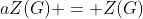 aZ(G) = Z(G)