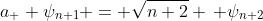 a_{+} \psi_{n+1} = \sqrt{n+2} \, \psi_{n+2}