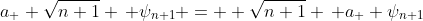 a_{+} \sqrt{n+1} \, \psi_{n+1} =  \sqrt{n+1} \, a_{+} \psi_{n+1}