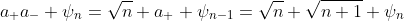 a_{+}a_{-} \psi_{n}=\sqrt{n} a_{+} \psi_{n-1}=\sqrt{n} \sqrt{n+1} \psi_{n}