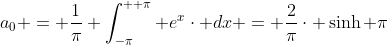 a_{0} = \frac{1}{\pi} \int_{-\pi}^{+ \pi} e^{x}\cdot dx = \frac{2}{\pi}\cdot \sinh \pi