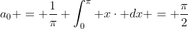 a_{0} = \frac{1}{\pi} \int_{0}^{\pi} x\cdot dx = \frac{\pi}{2}