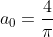 a_{0}=\frac{4}{\pi}