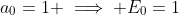 a_{0}=1 \implies E_{0}=1