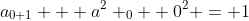 a_{0+1} + a^2 _{0} +0^2 = 1