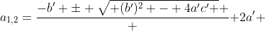 a_{1,2}=\dfrac{-b' \pm \sqrt{ (b')^2 - 4a'c' } } { 2a' }