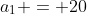 a_{1} = 20