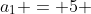 a_{1} = 5 