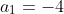 a_{1}=-4