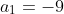 a_{1}=-9