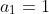 a_{1}=1