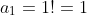 a_{1}=1!=1