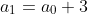 a_{1}=a_{0}+3