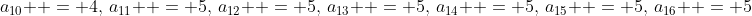 a_{10}  = 4,\,a_{11}  = 5,\,a_{12}  = 5,\,a_{13}  = 5,\,a_{14}  = 5,\,a_{15}  = 5,\,a_{16}  = 5