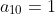 a_{10}=1