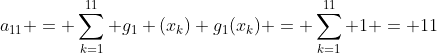 a_{11} = \sum_{k=1}^{11} g_1 (x_k) g_1(x_k) = \sum_{k=1}^{11} 1 = 11