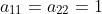 a_{11}=a_{22}=1