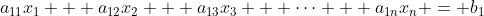 a_{11}x_1 + a_{12}x_2 + a_{13}x_3 + \dots + a_{1n}x_n = b_1