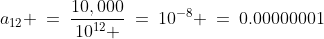 a_{12} \:=\:\frac{10,000}{10^{12} }\:=\:10^{-8} \:=\:0.00000001