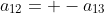 a_{12}= -a_{13}