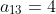 a_{13}=4