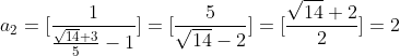 a_{2}=[\frac{1}{\frac{\sqrt{14}+3}{5}-1}]=[\frac{5}{\sqrt{14}-2}]=[\frac{\sqrt{14}+2}{2}]=2