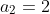 a_{2}=2