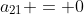 a_{21} = 0